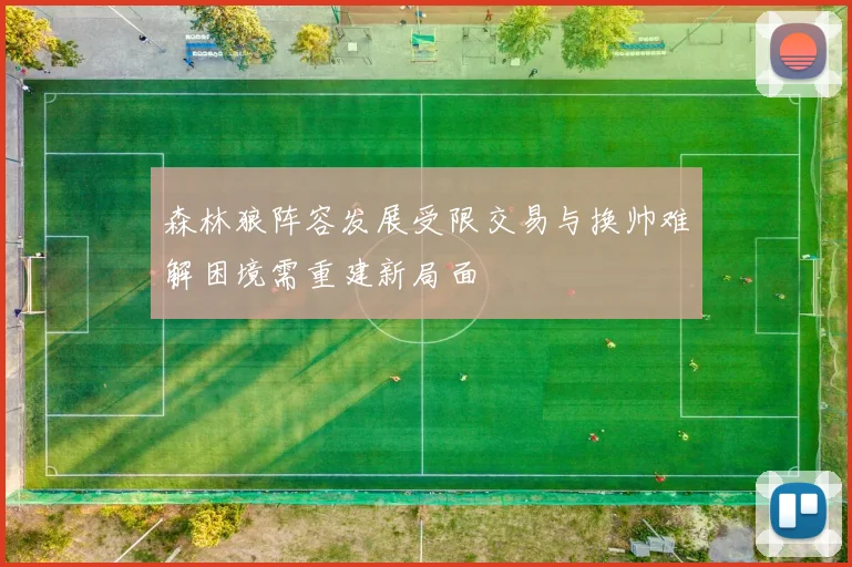 森林狼阵容发展受限交易与换帅难解困境需重建新局面
