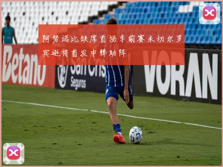 阿努诺比缺席首场季前赛米切尔罗宾逊将首发中锋助阵