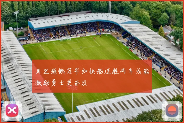库里感慨若早知快船连胜两年或能激励勇士更奋发