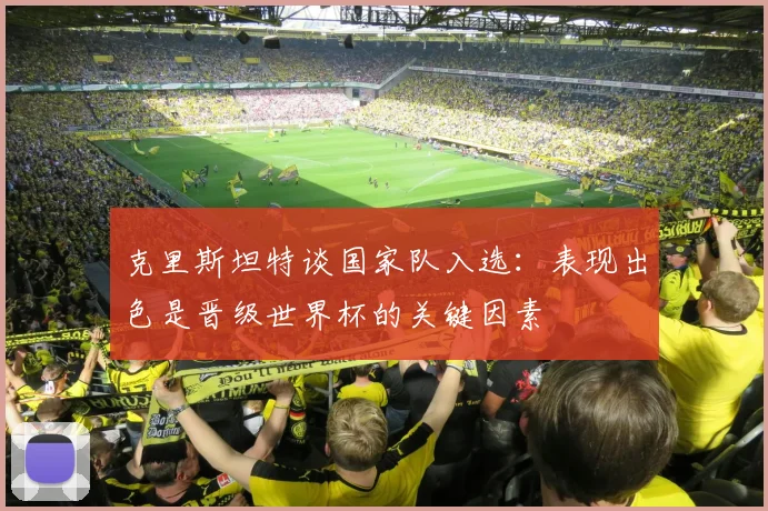 克里斯坦特谈国家队入选：表现出色是晋级世界杯的关键因素