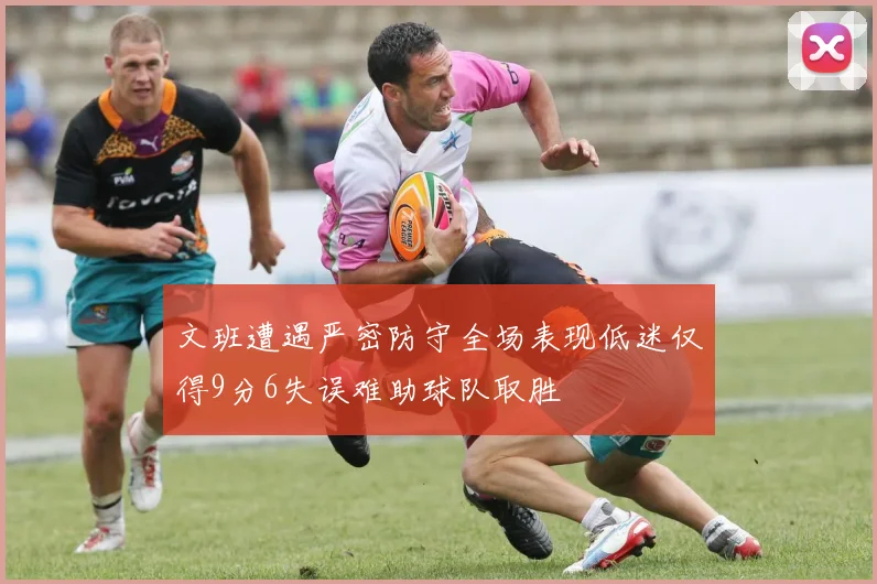 文班遭遇严密防守全场表现低迷仅得9分6失误难助球队取胜
